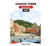 CINQUE TERRE REISEFÜHRER 2026: Entdecken Sie die Schönheit der Küste, pulsierende Dörfer, authentische Küche, Wanderwege, versteckte Juwelen, lokale Geheimnisse und atemberaubende Aussichten.
