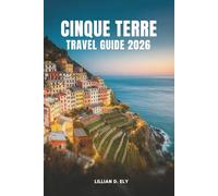 CINQUE TERRE TRAVEL GUIDE 2026: Exploring Italy’s Timeless Coastal Villages