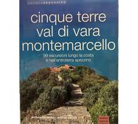Cinque Terre, Val di Vara, Montemarcello. 99 escursioni lungo la costa e n...