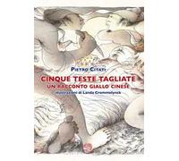 Cinque teste tagliate. Un racconto giallo cinese