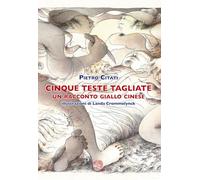 Cinque teste tagliate. Un racconto giallo cinese