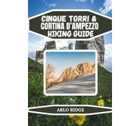 CINQUE TORRI & CORTINA D’AMPEZZO HIKING GUIDE: Adventure, History, and Nature Combined in One Comprehensive Guide