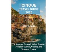 CINQUE TRAVEL GUIDE 2025: "A Journey Through Italy’s Coastal Jewel of Culture, Cuisine, and Timeless Charm"