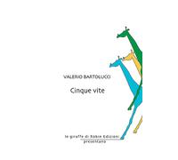 Cinque vite - Bartolucci Valerio