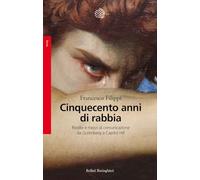 CINQUECENTO ANNI DI RABBIA - FILIPPI FRANCESCO - Bollati Boringhieri