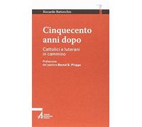 Cinquecento anni dopo. Cattolici e luterani in cammino
