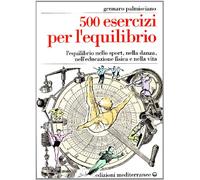 Cinquecento esercizi per l'equilibrio. L'equilibrio nello sport, nella danza, nell'educazione fisica e nella vita