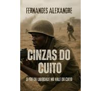 CINZAS DO CUITO: O eco da liberdade no vale do Cuito