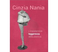 Cinzia Nania. L'insostenibile leggerezza della plastica. Ediz. illustrata