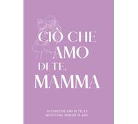 Ciò che amo di te, mamma - 35 motivi per cui ti amo: libro da completare e regalare (Serie: ‘Ciò che amo di te’)