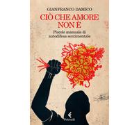 Ciò che amore non è. Piccolo manuale di autodifesa sentimentale -