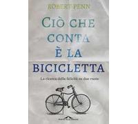 Ciò che conta è la bicicletta. La ricerca della felicità su due ruote