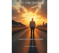 CIO' CHE DIVENTI: L’UOMO CHE PLASMI OGNI GIORNO