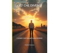 CIO' CHE DIVENTI: L’UOMO CHE PLASMI OGNI GIORNO