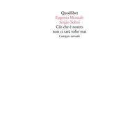 CIÒ CHE È NOSTRO NON CI SARÀ TOLTO MAI. CARTEGGIO 1918-1980 - 2021 - Quodlibet