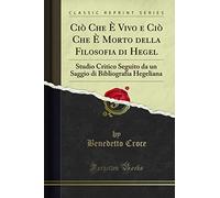 Ciò Che È Vivo e Ciò Che È Morto della Filosofia di Hegel: Studio Critico Seguito da un Saggio di Bibliografia Hegeliana (Classic Reprint)