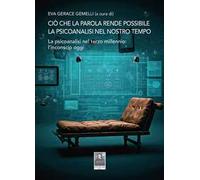 Ciò che la parola rende possibile. La psicoanalisi nel nostro tempo. La psicoanalisi nel terzo millennio: l'inconscio oggi