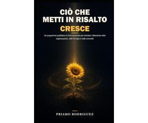 CIÒ CHE METTI IN RISALTO CRESCE: Un programma quotidiano di riconoscimento per orientare l’attenzione nelle organizzazioni, nelle famiglie e nelle comunità: 1