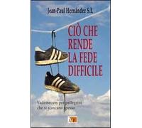 Ciò che rende la fede difficile. Vademecum per pellegrini che si stancano spesso