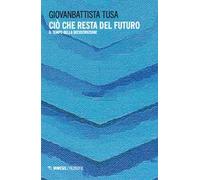 Ciò che resta del futuro. Il tempo della decostruzione
