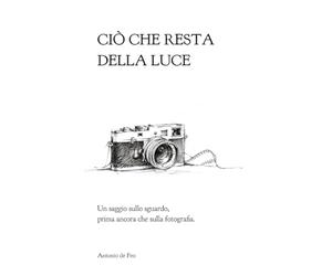 Ciò che resta della luce: Un saggio sullo sguardo, prima ancora che sulla fotografia
