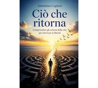 Ciò che ritorna: Comprendere gli schemi della vita per ritrovare la libertà
