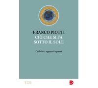 Ciò che si fa sotto il sole. Qohelet: appunti sparsi - Piotti Franco