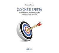 Ciò che ti spetta. 8 componenti fondamentali per realizzare i tuoi obiettivi. Nuova ediz.