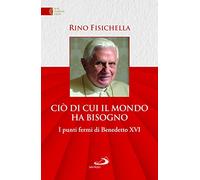 Ciò di cui il mondo ha bisogno. I punti fermi di Benedetto XVI