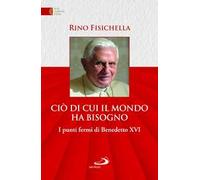 Ciò di cui il mondo ha bisogno. I punti fermi di Benedetto XVI