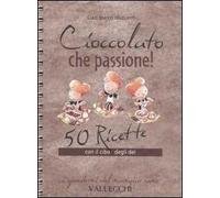 Cioccolato che passione! 50 ricette con il cibo degli dei