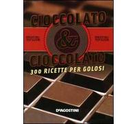 Cioccolato & cioccolato. 300 ricette per golosi