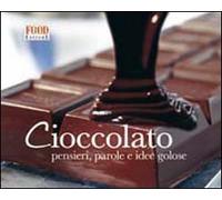 Cioccolato. Pensieri, parole e idee golose