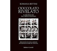 Cioccolato rivelato. Il cibo degli dei tra verità e falsi miti - Bettini Rossana