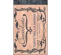 Cioccolato. Torte della nonna. Ediz. illustrata