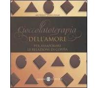 Cioccolatoterapia dell'amore. Per assaporare le relazioni di coppia