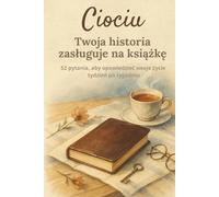 Ciociu, twoja historia zasługuje na książkę: Dziennik wspomnień do wypełnienia - 52 pytania, by opowiedzieć o swoim życiu, rodzinie i chwilach spędzonych razem
