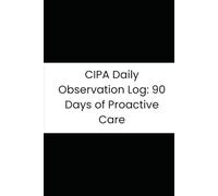 CIPA Daily Observation Log: 90 Days of Proactive Care: The Essential Caregiver's Journal for Tracking Silent Injuries, Anhidrosis (Temperature), and Joint Changes (HSAN Type IV)