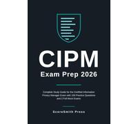 CIPM Exam Prep 2026: Complete Study Guide for the Certified Information Privacy Manager Exam with 100 Practice Questions and 2 Full Mock Exams