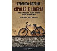 Cipolle e libertà. Ricordi e pensieri di Gelmino Ottaviani operaio metalmeccanico