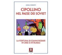 Cipollino nel Paese dei Soviet. La fortuna di Gianni Rodari in URSS (e in Russia)