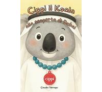 Cippi il Koala alla scoperta di Dubai.: La storia di un tenero koala e dei suoi amici tra emozioni e avventure in posti fantastici