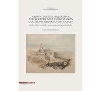 Cipro, Egitto, Palestina. Per servire alla conoscenza del Mediterraneo Orientale. Studi, attività on-field e nuove acquisizioni scientifiche