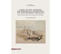 Cipro, Egitto, Palestina. Per servire alla conoscenza del Mediterraneo Orientale. Studi, attività on-field e nuove acquisizioni scientifiche