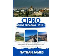 Cipro GUIDA DI VIAGGIO 2026: Alla scoperta del patrimonio, delle coste e della vita locale nel cuore del Mediterraneo