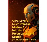 CIPS Level 2 Exam Practice - Module 2: Introducing Procurement and Supply (500 MCQs with Explanations)