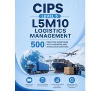 CIPS Level 5 L5M10 Logistics Management: 500 Practice Questions with Answers and Detailed Explanations