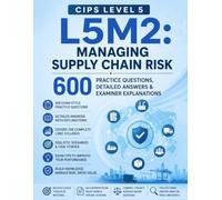 CIPS Level 5 L5M2: Managing Supply Chain Risk: 600 Practice Questions, Detailed Answers & Examiner Explanations