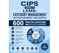CIPS Level 5 L5M6: Category Management in Procurement and Supply: 600 Practice Questions and Detailed Answers