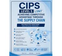CIPS Level 5 L5M7: Achieving Competitive Advantage Through the Supply Chain: 250 Practice Questions and Detailed Answers